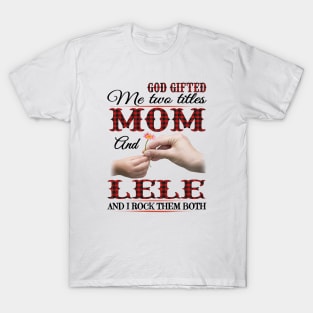 Vintage God Gifted Me Two Titles Mom And Lele Wildflower Hands Flower Happy Mothers Day T-Shirt